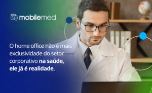 Home office na saúde: como a Mobilemed conecta profissionais e pacientes em qualquer lugar