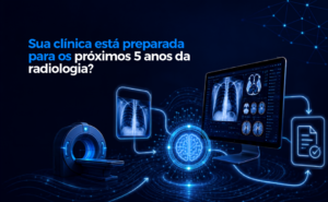Sua clínica está preparada para os próximos 5 anos da radiologia?